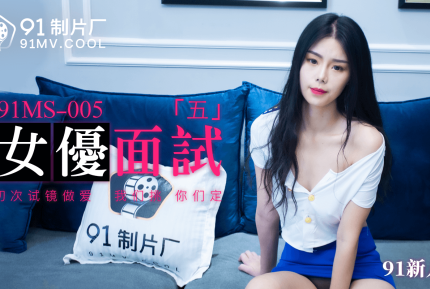 91MS-005 91新人 女優面試五 初次試鏡做愛