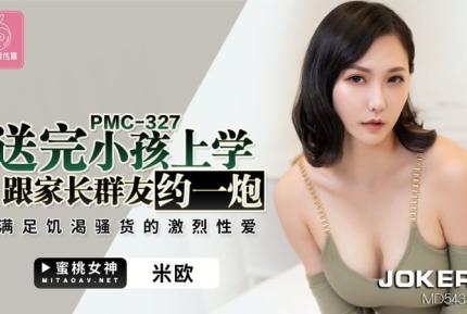 PMC-327 送完小孩上學跟家長群友約一炮 滿足饑渴騷貨的激烈性愛