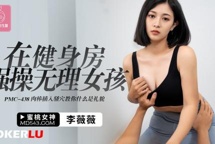 PMC-438 在健身房強操無理女孩 肉棒插入騷穴教你什麽是禮貌