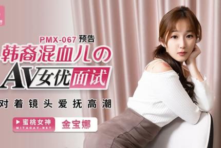 PMX-067 韓裔混血兒的AV女優面試 對著鏡頭愛撫高潮