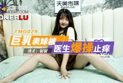 TMG029 巨乳表妹被醫生爆操止癢